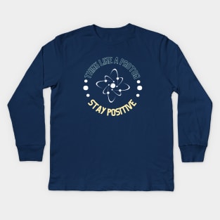 Think like a proton and stay positive Kids Long Sleeve T-Shirt